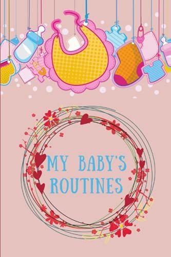 My Baby Routine: First Baby Logbook To Track For Daily Routine Of Your Newborns, Breastfeeding, Meals, Nappy Change, Sleeping Time, Emotions And Activities