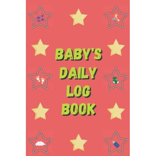 Baby's Daily Best Log Book: Tracker For Newborns And Babies To Track Food, Sleep, Diapers, Activities And More