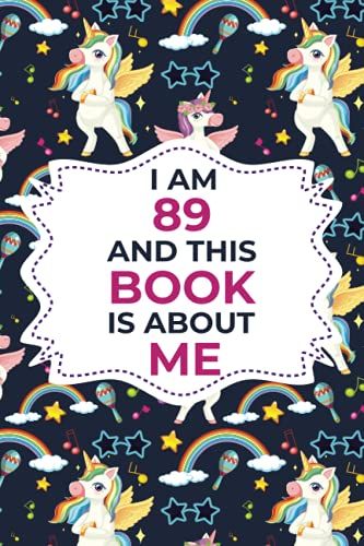 I Am 89 Years And This Book Is About Me: Cute Unicorn Notebook Birthday Gift For 89 Years Old Men & Women. Funny Notebook Presents For 89th Birthday.