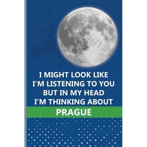 I Might Look Like I'm Listening To You But In My Head I'm Thinking About Prague: Personalized Journal Diary For Travellers, Backpackers, Campers, Wide Ruled Notebook Gift For Prague Lovers