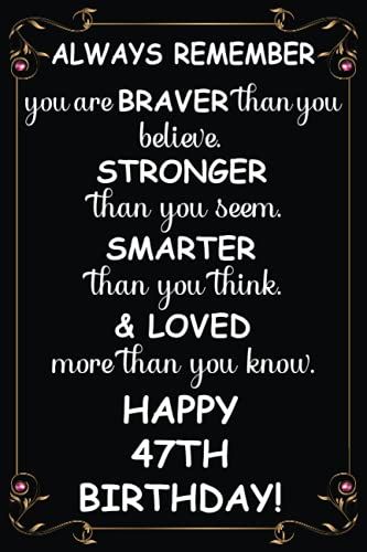 Always Remember You Are Braver Than You Believe Happy 47th Birthday: Awesome Gift For 47th Birthday. Blank Lined Notebook Birthday Presents For 47 Years Old Men And Women.