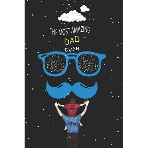 The Most Amazing Dad Ever: Lined Notebook Gifts For All: Funny Gifts For All. Great For Appreciation, Thank You Gifts, Retirement, Gag Gifts For Man, Women, Girls, Coworkers, Friends