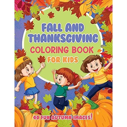 Fall And Thanksgiving Coloring Book For Kids: 40 Fun Images: Autumn Leaves, Turkeys, Pumpkins, Apples, Acorns And More! Ages 4-8