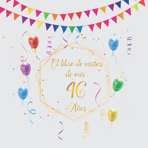 El Libro De Visitas De Mis 46 Años: Regalos Originales Y Divertidos Para Hombre Y Mujer - 46 Años - Libro De Firmas Para Felicitaciones Y Fotos De Los Invitados.