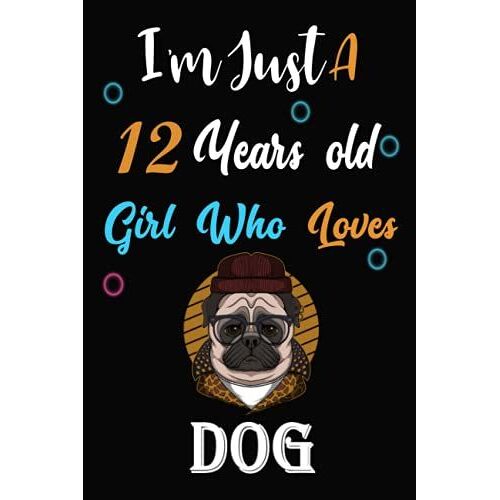 I Am Just A 12 Years Old Girl Who Loves Dog: Lined Notebook, Thanksgiving, Christmas & Birthday Gift For 12 Years Old Dog Lovers