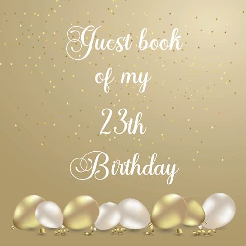 My 23th Birthday Guest Book: 23 Year Old B-Day Guests Books, Gifts Tracker, Special Wishes, Birthdays Party And Celebration Keepsake Memory.