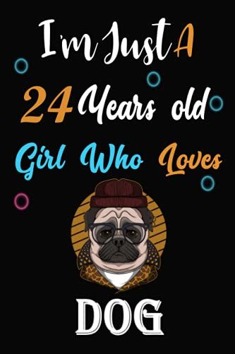 I Am Just A 24 Years Old Girl Who Loves Dog: Lined Notebook, Thanksgiving, Christmas & Birthday Gift For 24 Years Old Dog Lovers