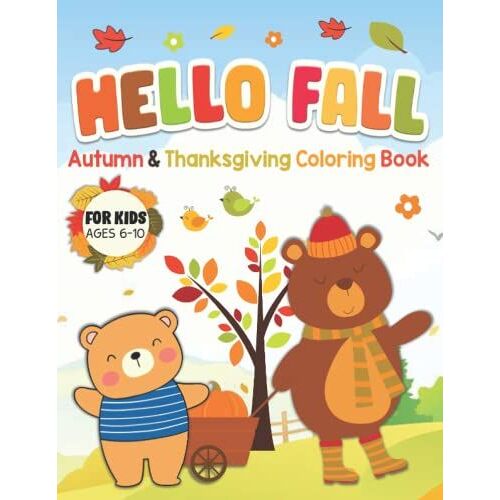 Hello Fall Autumn And Thanksgiving Coloring Book For Kids Ages 6-10: 40 Fun Easy And Cute Images For Toddlers, Preschoolers Autumn Practice Fine Motor ... Owl, Bear, Rabbit, Halloween Kids Ages 6-10