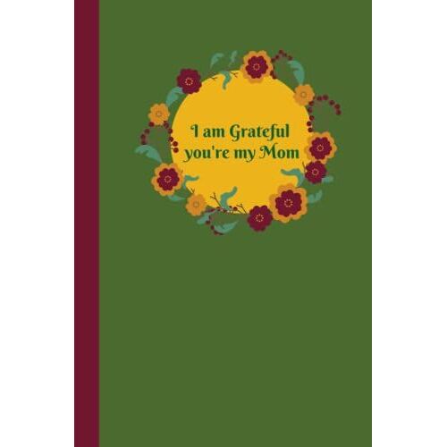 I'm Grateful You're My Mom: Fall Themed Leaf Journal/ Notebook - For Mothers, Step Mothers And Mother Figures - 6x9 Inches 120 Blank Lined Pages