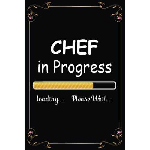 Chef In Progress Loading Please Wait: Awesome Gift For Future Chef. Blank Lined Notebook Birthday Presents For Chef.