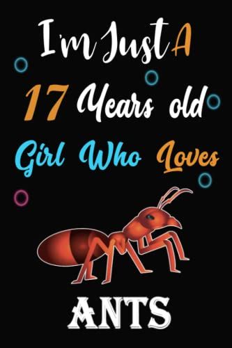 I Am Just A 17 Years Old Girl Who Loves Ants: Lined Notebook, Thanksgiving & Birthday Gift For 17 Years Old Ants Lovers