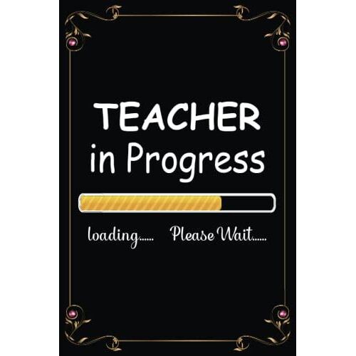 Teacher In Progress Loading Please Wait: Awesome Gift For Future Teacher. Blank Lined Notebook Birthday Presents For Teacher.