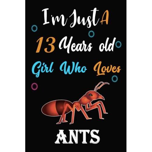 I Am Just A 13 Years Old Girl Who Loves Ants: Lined Notebook, Thanksgiving & Birthday Gift For 13 Years Old Ants Lovers