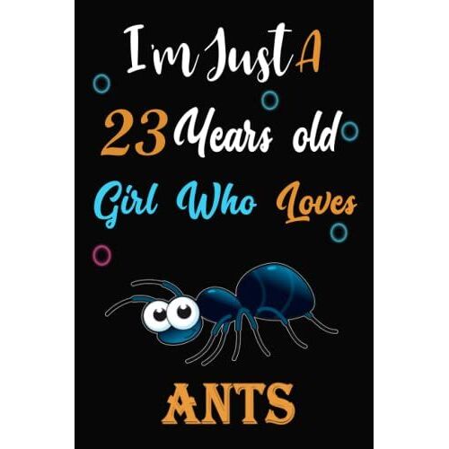 I Am Just A 23 Years Old Girl Who Loves Ants: Lined Notebook, Thanksgiving & Birthday Gift For 23 Years Old Ants Lovers