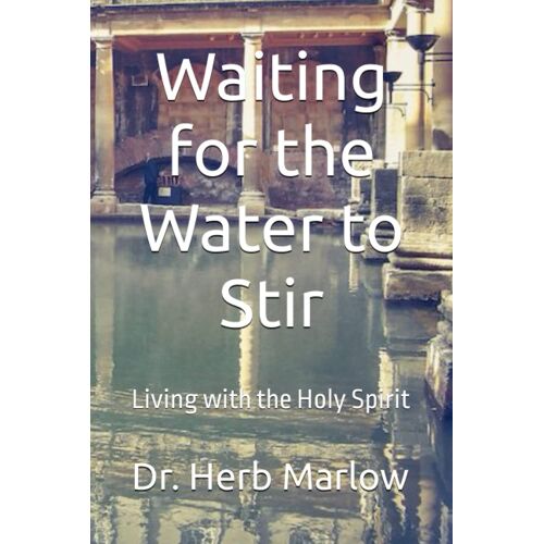 Waiting For The Water To Stir: Living With The Holy Spirit
