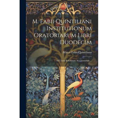 M. Fabii Quintiliani Institutionum Oratoriarum Libri Duodecim: Ad Usum Scholarum Accommodati ...