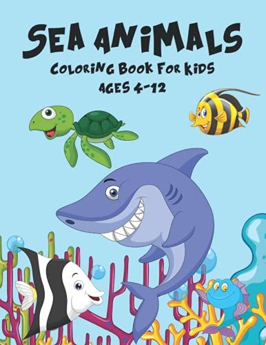Sea Animals Coloring Book For Kids Ages 4-12: A Great Ocean Animals Activity & Sea Creatures Stress Fun Relaxation Coloring Book With Underwater ... Creatures Perfect For Teens, Kids, And Adults