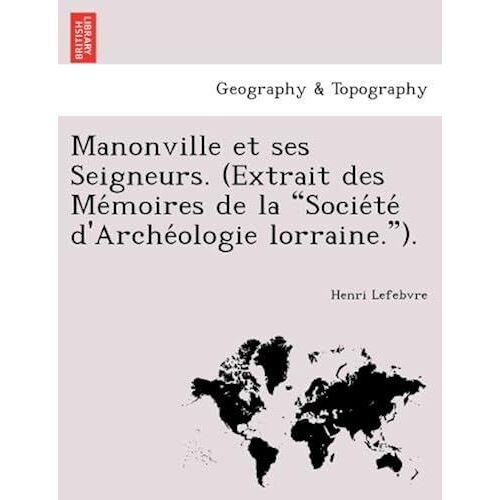 Manonville Et Ses Seigneurs. (Extrait Des Memoires De La "Societe D'archeologie Lorraine.").