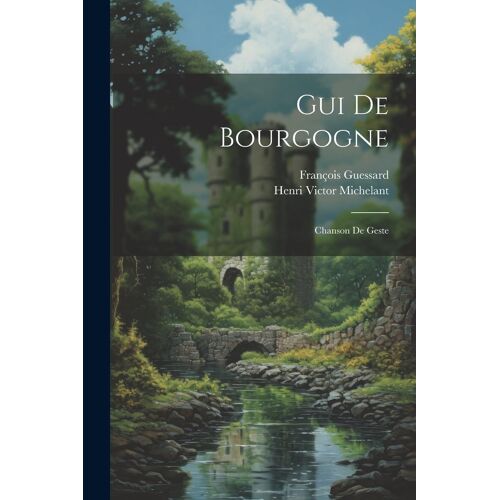 Gui De Bourgogne: Chanson De Geste