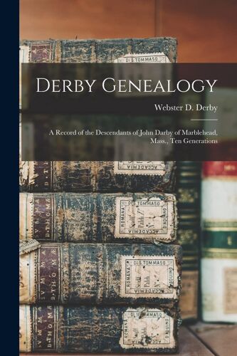 Derby Genealogy: A Record Of The Descendants Of John Darby Of Marblehead, Mass., Ten Generations