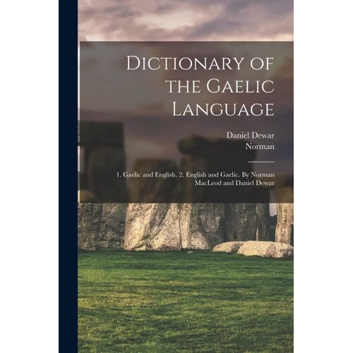 Dictionary Of The Gaelic Language: 1. Gaelic And English. 2. English And Gaelic. By Norman Macleod And Daniel Dewar