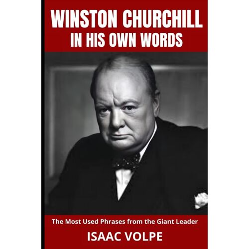 Winston Churchill In His Own Words. The Most Used Phrases From The Giant Leader: Dive Into The World Of Winston Churchill Like Never Before. Discover ... Words. (Quotations From Celebrities)