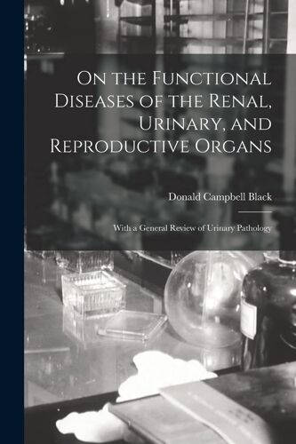 On The Functional Diseases Of The Renal, Urinary, And Reproductive Organs: With A General Review Of Urinary Pathology