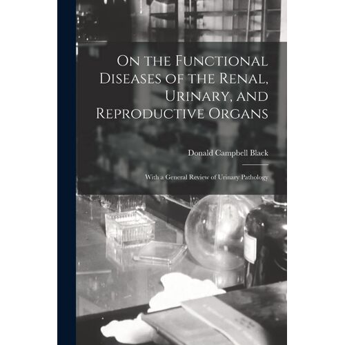 On The Functional Diseases Of The Renal, Urinary, And Reproductive Organs: With A General Review Of Urinary Pathology