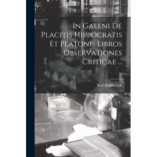 In Galeni De Placitis Hippocratis Et Platonis Libros Observationes Criticae ...