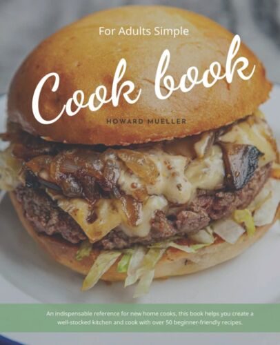 Cook Books For Adults Simple: Learn How To Cook With Essential Techniques And Over 50 Simple Recipes- Basics Cookbook