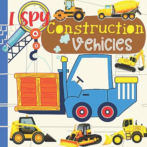 I Spy Construction Vehicles: Let's Play I Spy Game With Trucks, Bulldozers And Other Things That Go! I Spy Book For Kids Ages 2-5, Toddlers And Preschoolers (Activity Book For 2-5 Year Olds)