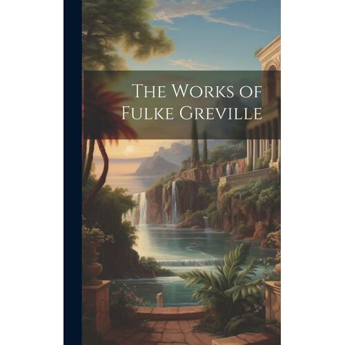 The Works Of Fulke Greville