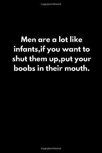 Men Are A Lot Like Infants,If You Want To Shut Them Up,Put Your Boobs In Their Mouth.