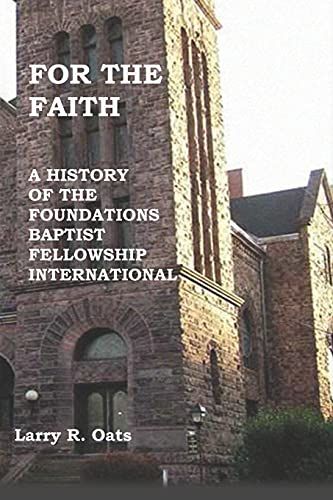 For The Faith: A History Of The Foundations Baptist Fellowship International