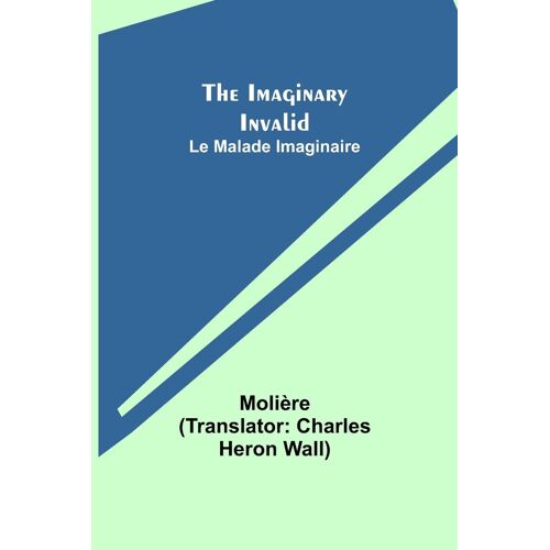 The Imaginary Invalid; Le Malade Imaginaire
