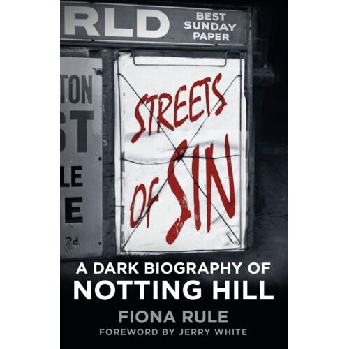 Streets Of Sin: A Dark Biography Of Notting Hill