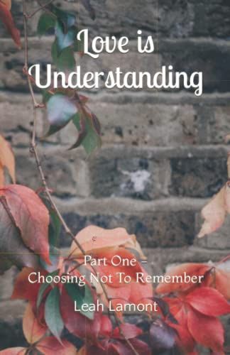Love Is Understanding: Part One - Choosing Not To Remember