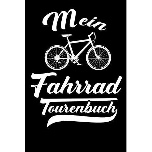 Mein Fahrrad Tourenbuch: Ein Tolles Fahrrad Tagebuch Zum Aufschreiben Seiner Lieblings Touren Mit Dem Bike Und Den Freunden Bei Einer Fahrradtour. Der Perfekte Begleiter Für Den Radel Ausflug.