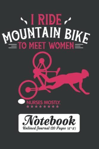I Ride Mountain Bike To Meet Women, Nurses Mostly! Notebook - Unlined Journal 120 Pages (6" X 9"): Mountain Biker Unruled Blank Sheet Notepad