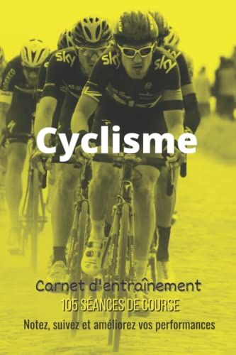 Cyclisme : Carnet D'entraînement 105 Séances De Course. Notez, Suivez Et Améliorez Vos Performances.: Carnet De Cyclisme / Agenda De Cyclisme Avec ... / Carnet De Vélo Pour Cycliste / Idée Cadeau