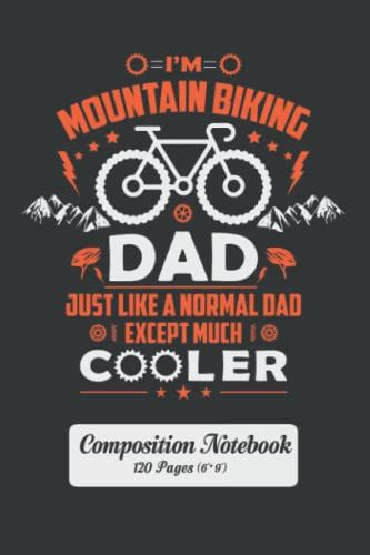 I'm Mountain Biking Dad! Just Like A Normal Dad Except Much Cooler. Composition Notebook.120 Pages (6" X 9"): Biker Dad Lined Paper Book