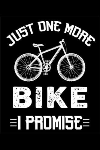 Just One More Bike I Promise Journal: Lined Notebook With Funny Quotes Saying | Journal College Ruled For Taking Notes And Ideas| Great Notebook Gift Appreciation |Paperback 6x9 Inches - 110 Pages|