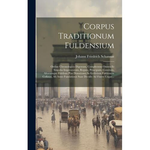 Corpus Traditionum Fuldensium: Ordine Chronologico Digestum, Complectens Omnes Et Singulas Imperatorum, Regum, Principum, Comitum, Aliorumque Fideliu