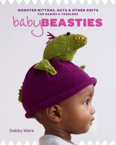 Baby Beasties: Monster Mittens, Hats & Other Knits For Babies And Toddlers