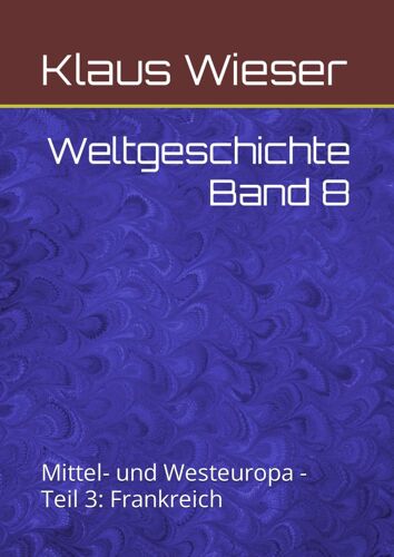 Weltgeschichte Band 8: Mittel- Und Westeuropa - Teil 3: Frankreich