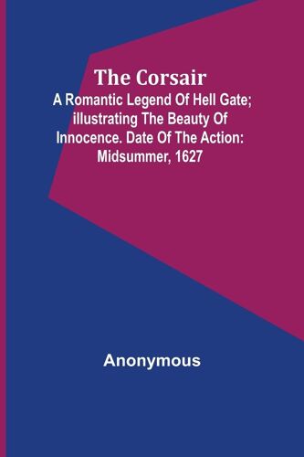 The Corsair; A Romantic Legend Of Hell Gate; Illustrating The Beauty Of Innocence. Date Of The Action