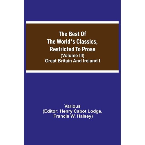 The Best Of The World's Classics, Restricted To Prose (Volume Iii) Great Britain And Ireland I