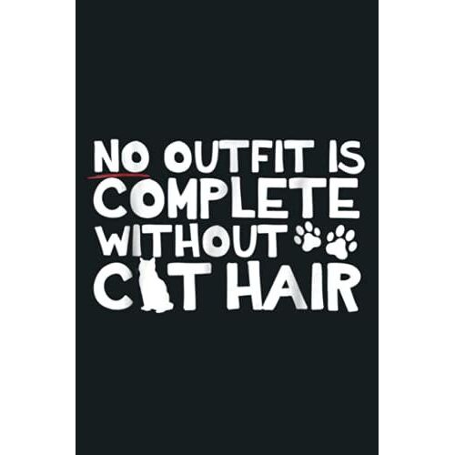 No Outfit Is Complete Without Cat Hair: Notebook Planner - 6x9 Inch Daily Planner Journal, To Do List Notebook, Daily Organizer, 114 Pages