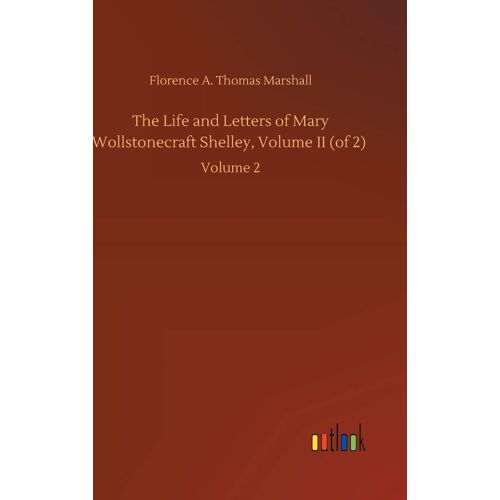 The Life And Letters Of Mary Wollstonecraft Shelley, Volume Ii (Of 2)