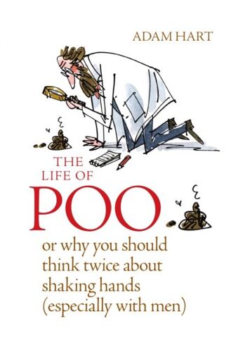 The Life Of Poo: Or Why You Should Think Twice About Shaking Hands (Especially With Men)
